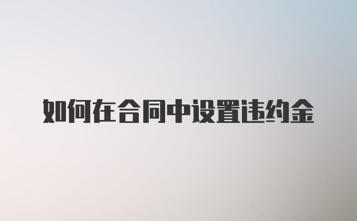 如何在合同中设置违约金