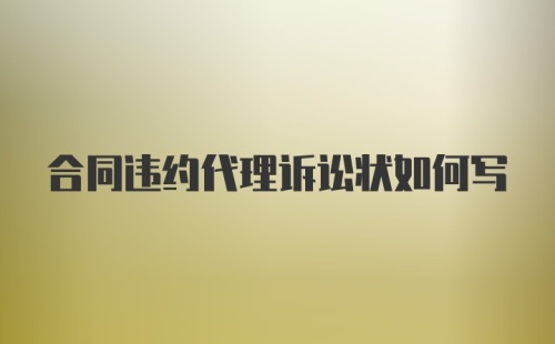 合同违约代理诉讼状如何写