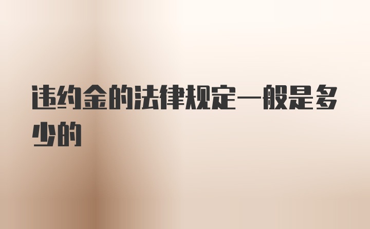 违约金的法律规定一般是多少的