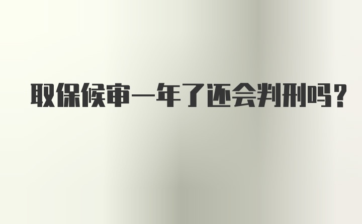 取保候审一年了还会判刑吗?