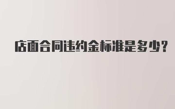 店面合同违约金标准是多少？