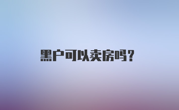 黑户可以卖房吗？