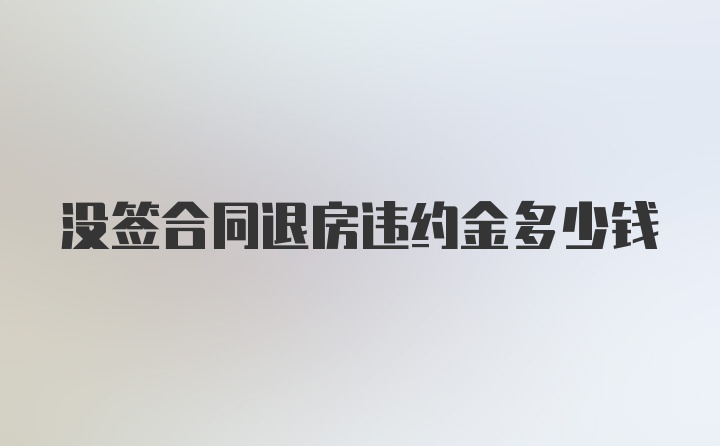 没签合同退房违约金多少钱