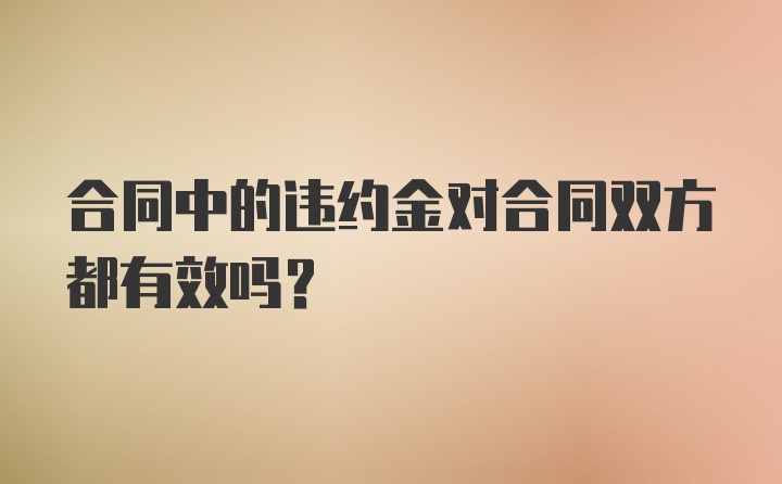 合同中的违约金对合同双方都有效吗？