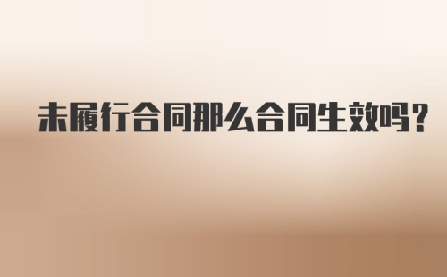 未履行合同那么合同生效吗?