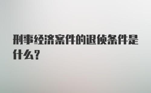 刑事经济案件的退侦条件是什么?