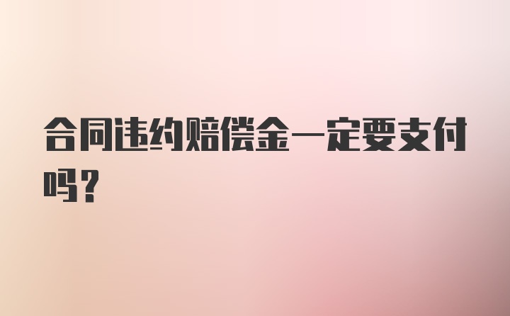 合同违约赔偿金一定要支付吗？