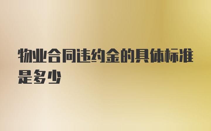 物业合同违约金的具体标准是多少