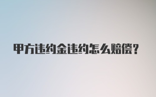 甲方违约金违约怎么赔偿？