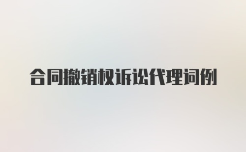 合同撤销权诉讼代理词例