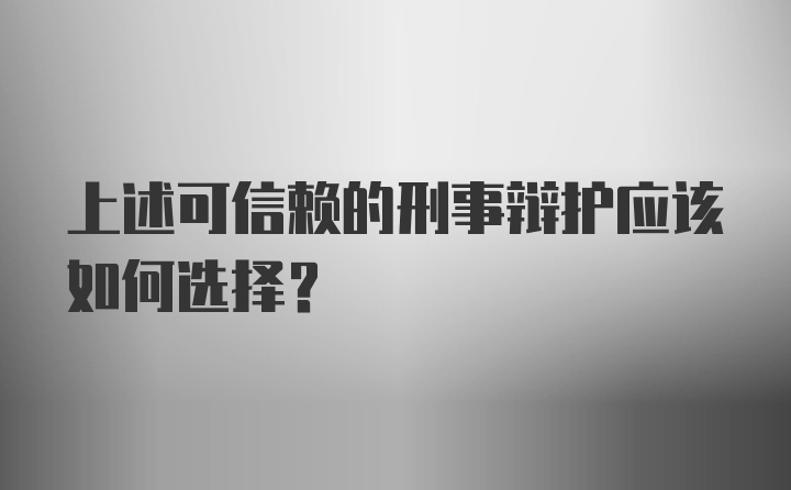 上述可信赖的刑事辩护应该如何选择？