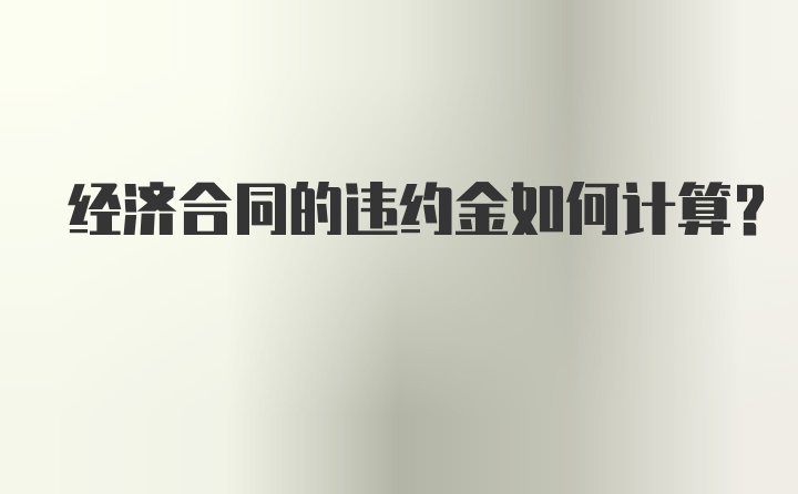 经济合同的违约金如何计算?