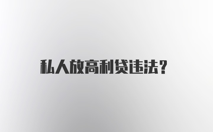 私人放高利贷违法？