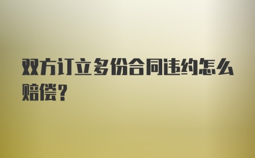 双方订立多份合同违约怎么赔偿？