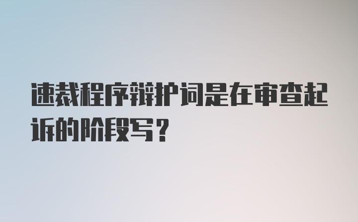 速裁程序辩护词是在审查起诉的阶段写？