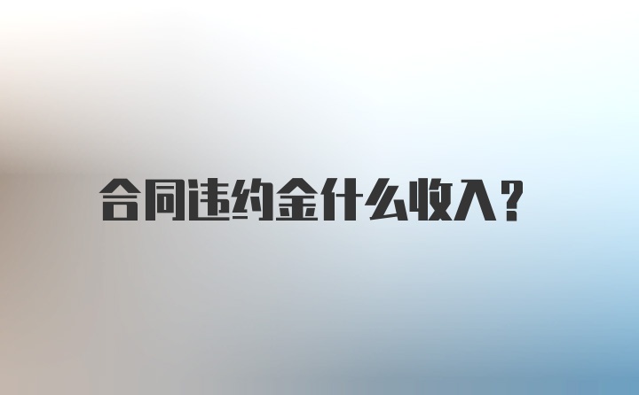 合同违约金什么收入？