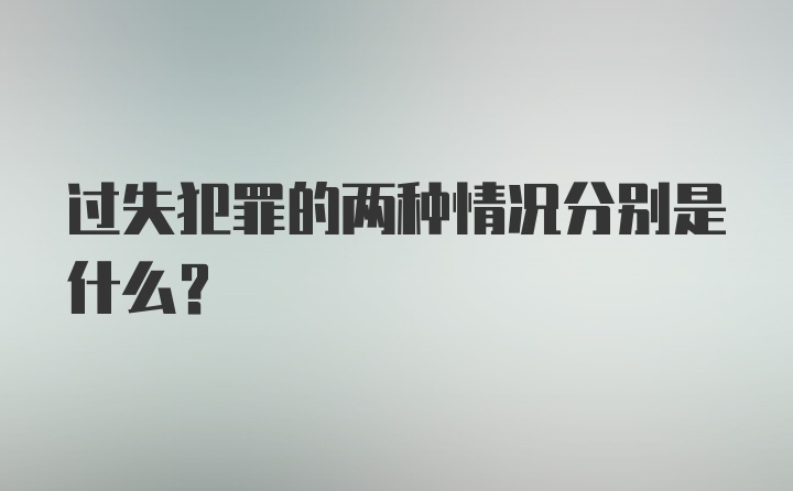 过失犯罪的两种情况分别是什么?