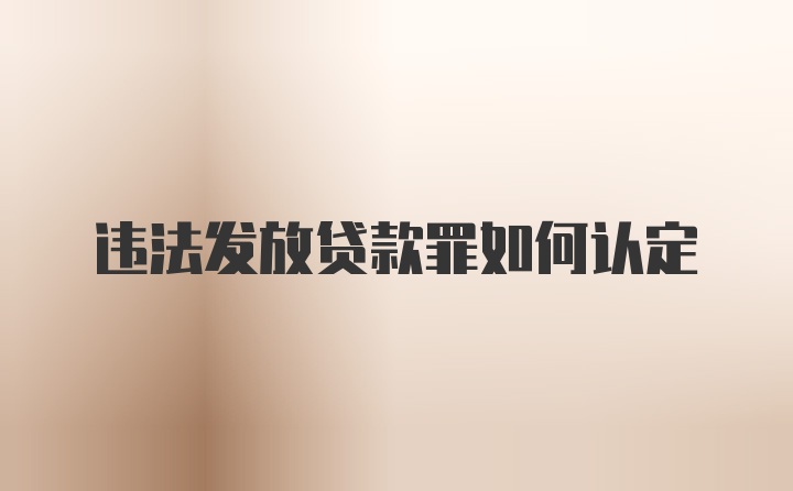 违法发放贷款罪如何认定