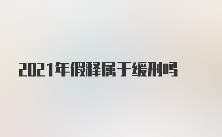 2021年假释属于缓刑吗