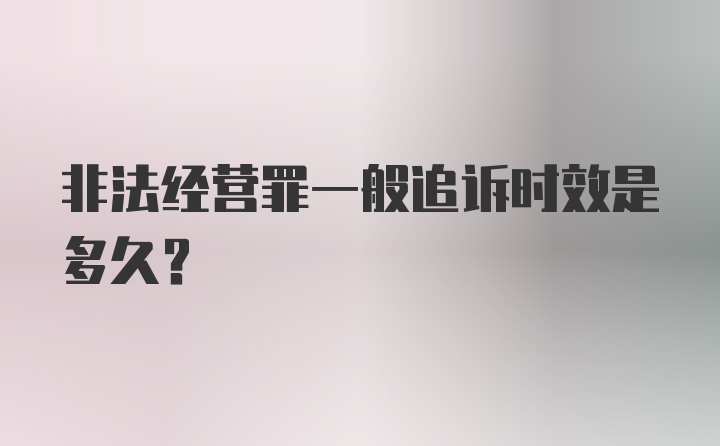 非法经营罪一般追诉时效是多久？