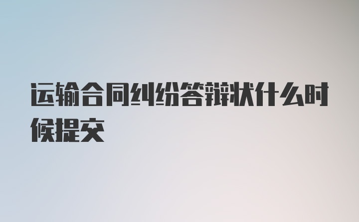 运输合同纠纷答辩状什么时候提交