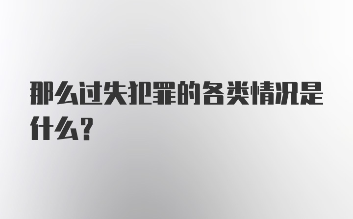 那么过失犯罪的各类情况是什么？