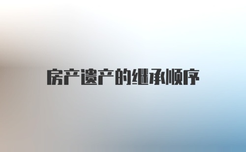 房产遗产的继承顺序