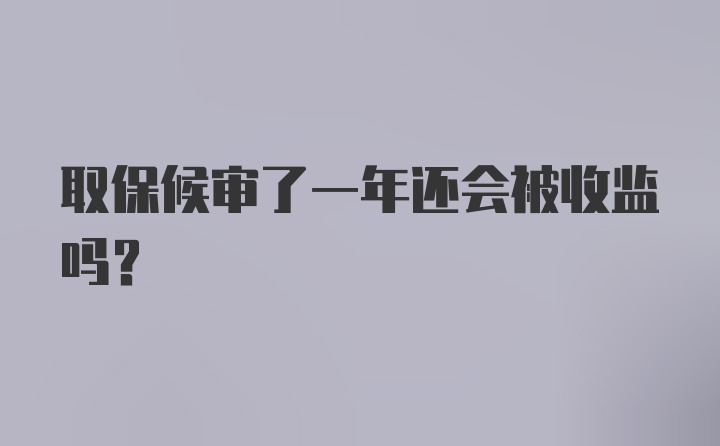 取保候审了一年还会被收监吗？