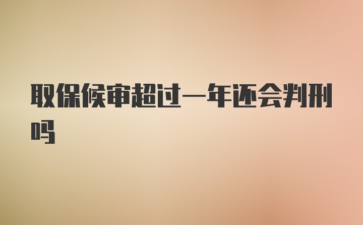 取保候审超过一年还会判刑吗