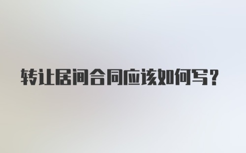 转让居间合同应该如何写?