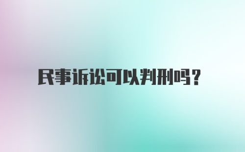 民事诉讼可以判刑吗？