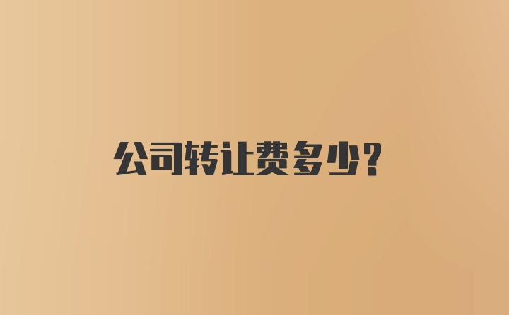 公司转让费多少？