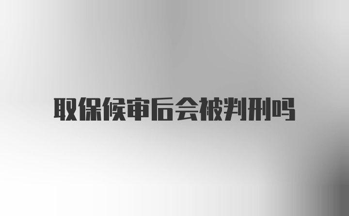 取保候审后会被判刑吗