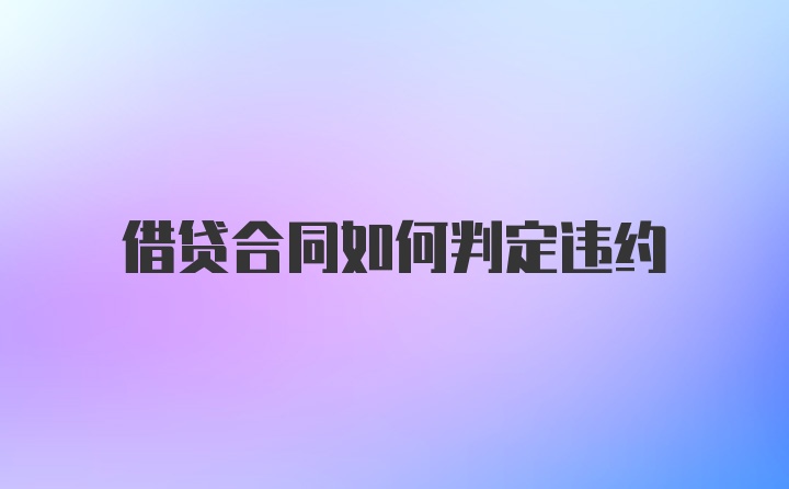 借贷合同如何判定违约