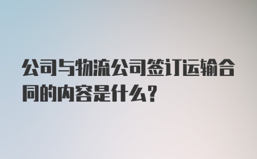 公司与物流公司签订运输合同的内容是什么？