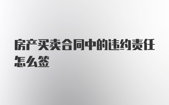 房产买卖合同中的违约责任怎么签