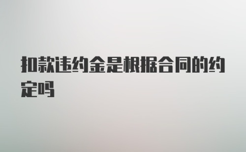 扣款违约金是根据合同的约定吗