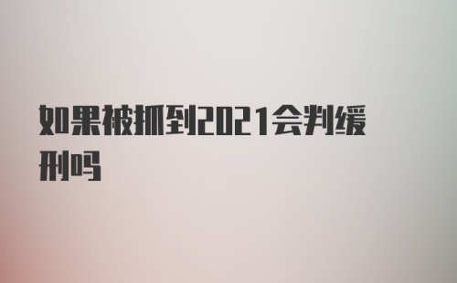 如果被抓到2021会判缓刑吗