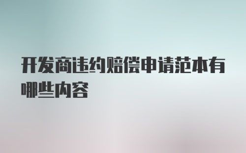 开发商违约赔偿申请范本有哪些内容