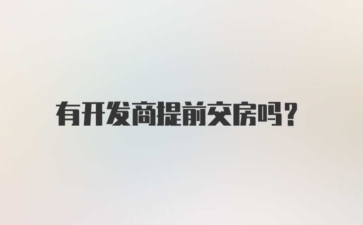 有开发商提前交房吗？