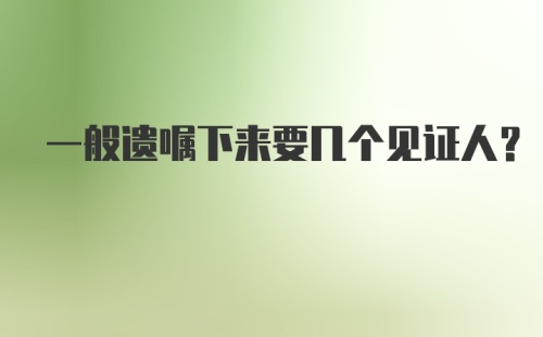 一般遗嘱下来要几个见证人？