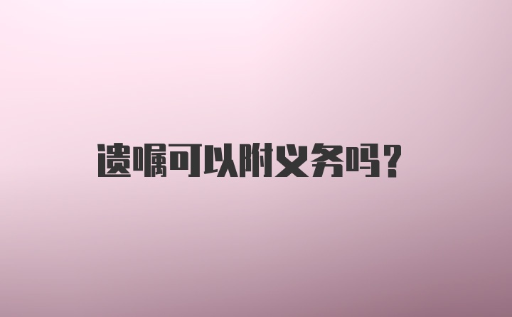 遗嘱可以附义务吗？