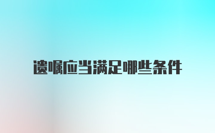 遗嘱应当满足哪些条件