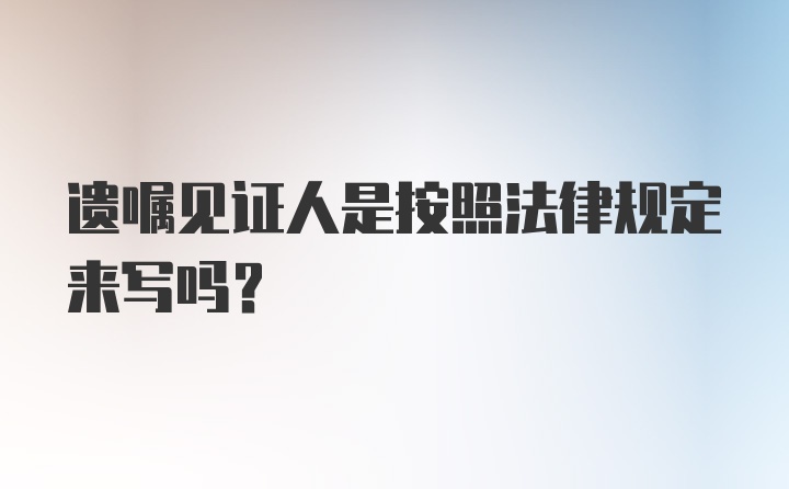 遗嘱见证人是按照法律规定来写吗？