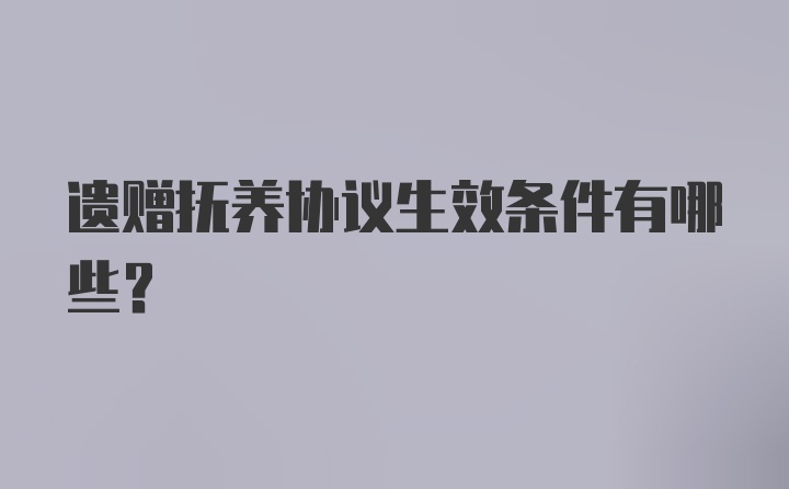 遗赠抚养协议生效条件有哪些？