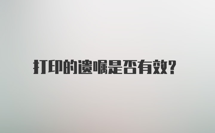 打印的遗嘱是否有效？