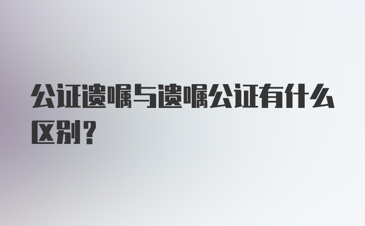 公证遗嘱与遗嘱公证有什么区别？