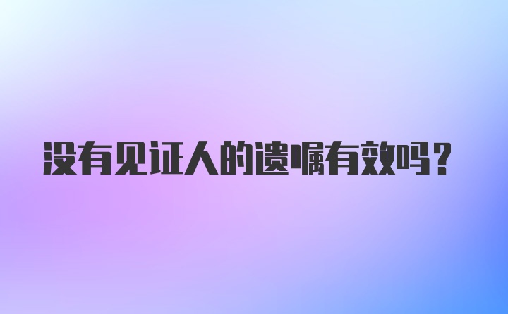 没有见证人的遗嘱有效吗?