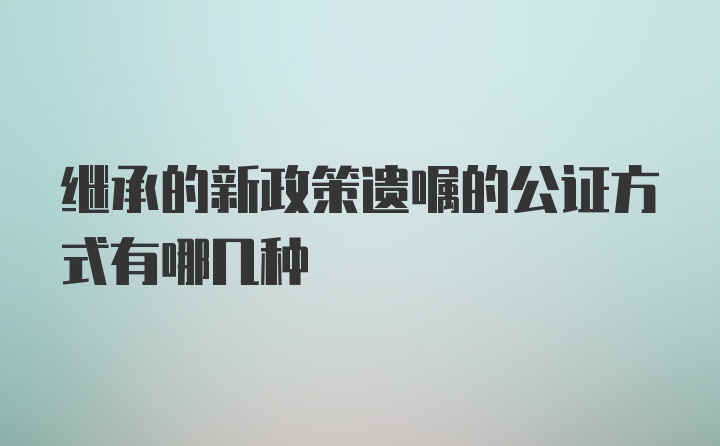 继承的新政策遗嘱的公证方式有哪几种