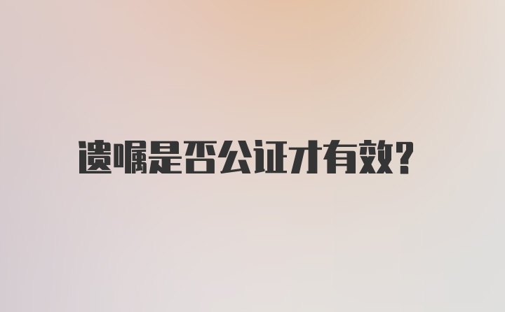 遗嘱是否公证才有效？